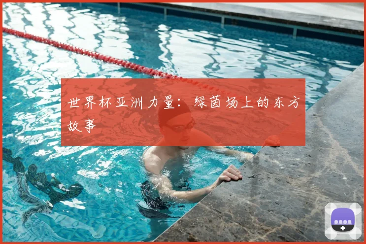 世界杯亚洲力量：绿茵场上的东方故事