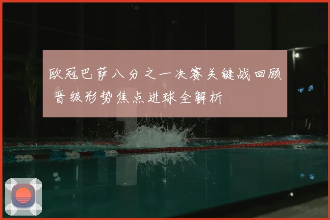 欧冠巴萨八分之一决赛关键战回顾 晋级形势焦点进球全解析