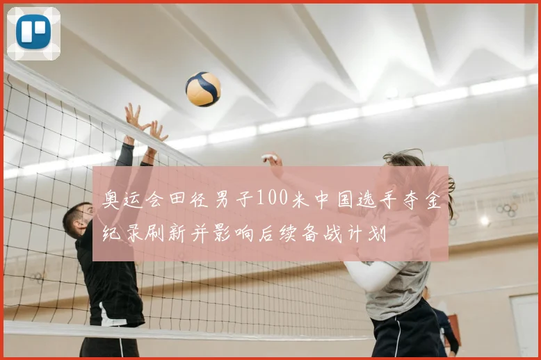 奥运会田径男子100米中国选手夺金纪录刷新并影响后续备战计划