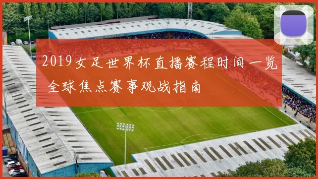 2019女足世界杯直播赛程时间一览 全球焦点赛事观战指南