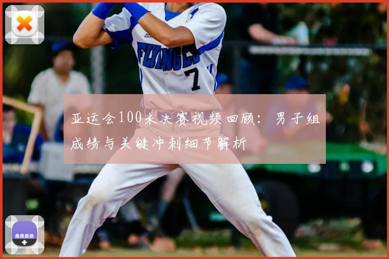 亚运会100米决赛视频回顾：男子组成绩与关键冲刺细节解析