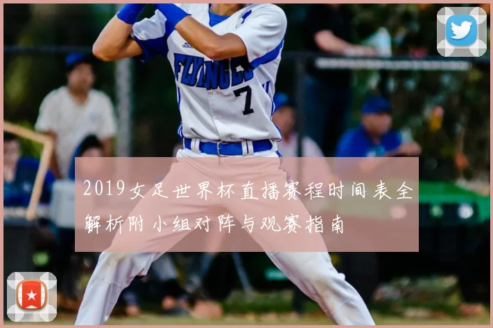 2019女足世界杯直播赛程时间表全解析附小组对阵与观赛指南