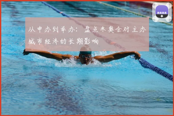 从申办到举办：盘点冬奥会对主办城市经济的长期影响