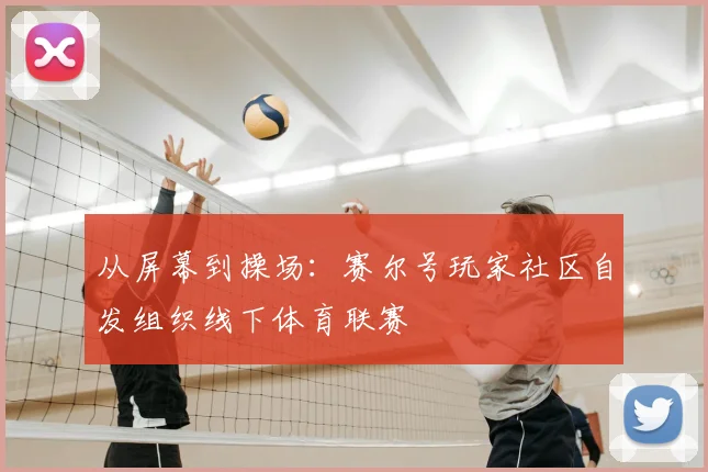 从屏幕到操场：赛尔号玩家社区自发组织线下体育联赛